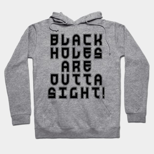 Black Holes are Outta Sight! Astronomy Humor Hoodie by Scarebaby